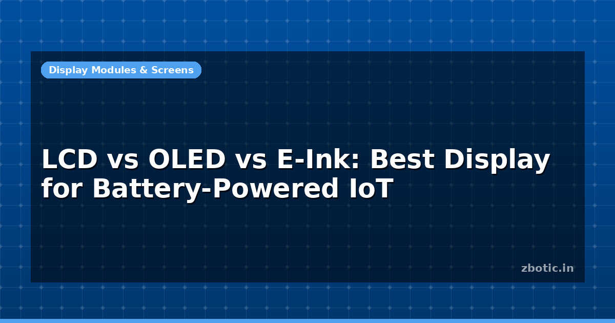 LCD vs OLED vs E-Ink: Best Display for Battery-Powered IoT - Zbotic