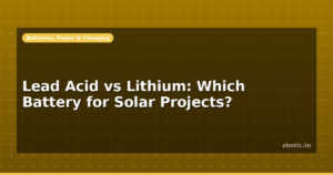 Lead Acid vs Lithium: Which Battery for Solar Projects?