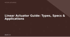 Linear Actuator Guide: Types, Specs & Applications