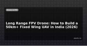 Long Range FPV Drone: How to Build a 50km+ Fixed Wing UAV in India (2026)