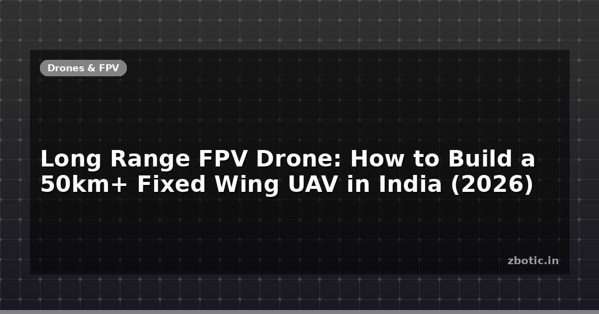 Long Range FPV Drone: How to Build a 50km+ Fixed Wing UAV in - Zbotic