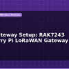 blog lora gateway setup rak7243 raspberry pi lorawan gateway india 597145