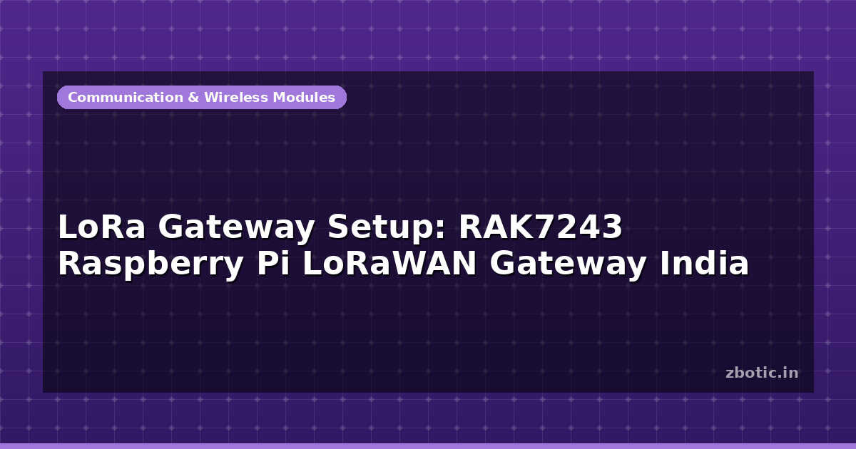 Lora Rak Raspberry LoRa Gateway Setup: RAK7243 Raspberry Pi LoRaWAN Gateway - Zbotic