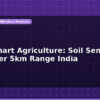 blog lora smart agriculture soil sensor data over 5km range india 597230