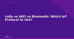 LoRa vs WiFi vs Bluetooth: Which IoT Protocol to Use?