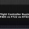 blog matek flight controller buying guide f405 vs f722 vs h743 596166