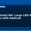 blog matrixportal m4 large led matrix displays with adafruit 597768