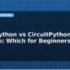 blog micropython vs circuitpython vs arduino which for beginners 599033