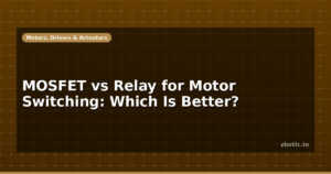 MOSFET vs Relay for Motor Switching: Which Is Better?