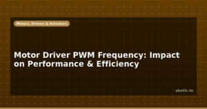 Motor Driver PWM Frequency: Impact on Performance & Efficiency