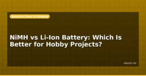 NiMH vs Li-Ion Battery: Which Is Better for Hobby Projects?