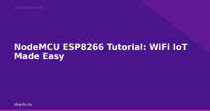 NodeMCU ESP8266 Tutorial: WiFi IoT Made Easy