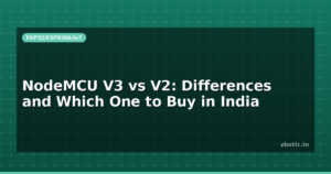 NodeMCU V3 vs V2: Differences and Which One to Buy in India