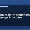 blog noise figure in rf amplifiers low noise design principles 597321