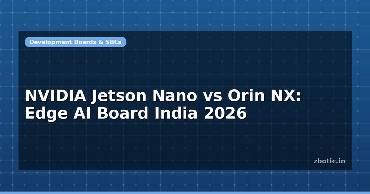 NVIDIA Jetson Nano vs Orin NX: Edge AI Board India 2026 - Zbotic