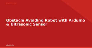 Obstacle Avoiding Robot with Arduino & Ultrasonic Sensor