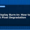 blog oled display burn in how to prevent pixel degradation 597454
