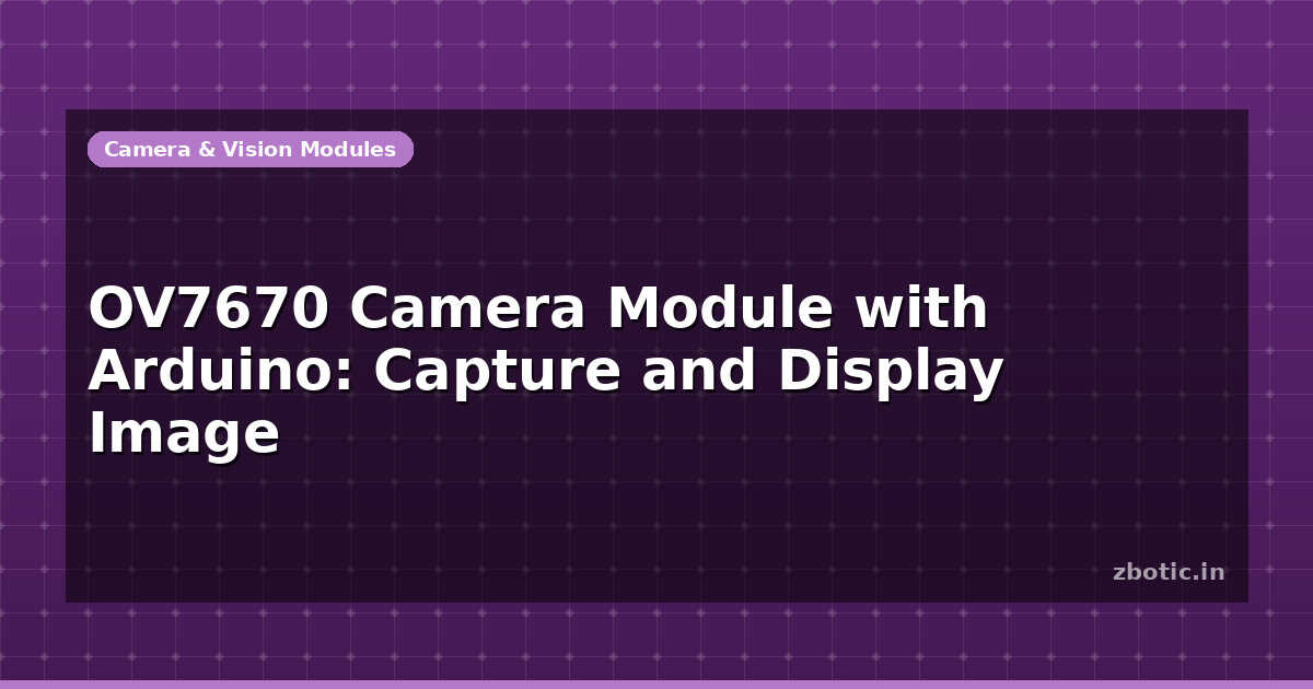 OV7670 Camera Module with Arduino: Capture and Display Image - Zbotic