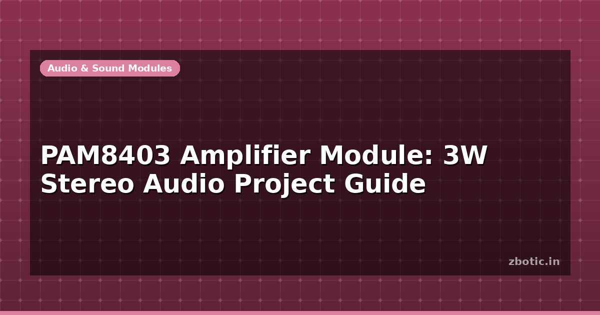 Pam Audio Module PAM8403 Amplifier Module: 3W Stereo Audio Project Guide - Zbotic