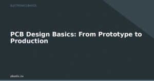 PCB Design Basics: From Prototype to Production