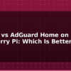 blog pi hole vs adguard home on raspberry pi which is better 595219