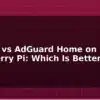 blog pi hole vs adguard home on raspberry pi which is better 595219