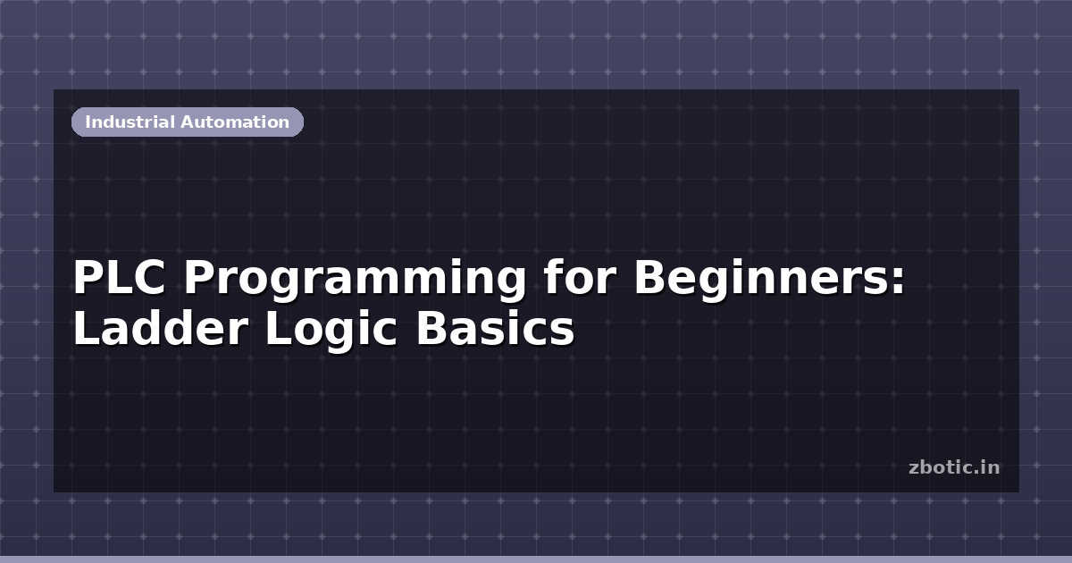 PLC Programming for Beginners: Ladder Logic Basics - Zbotic
