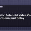 blog pneumatic solenoid valve control using arduino and relay 597958