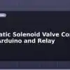 blog pneumatic solenoid valve control using arduino and relay 597958