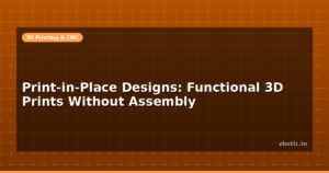 Print-in-Place Designs: Functional 3D Prints Without Assembly