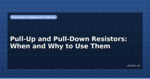 Pull-Up and Pull-Down Resistors: When and Why to Use Them
