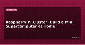 Raspberry Pi Cluster: Build a Mini Supercomputer at Home