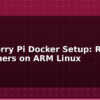 blog raspberry pi docker setup run containers on arm linux 594969