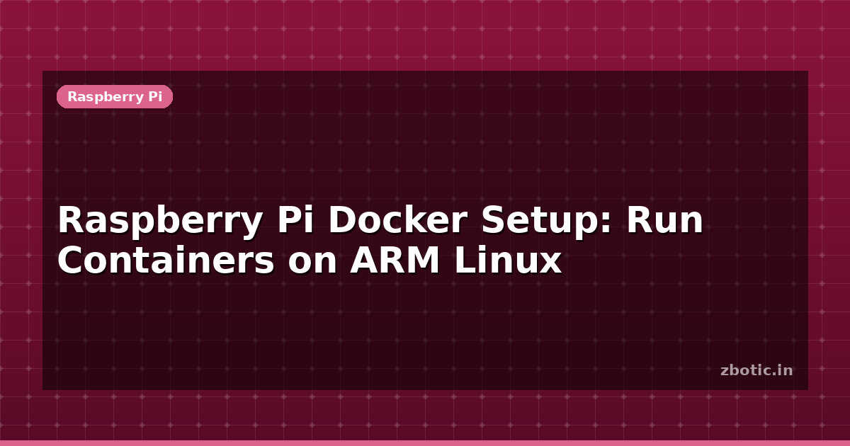 Raspberry Pi Docker Setup: Run Containers on ARM Linux - Zbotic