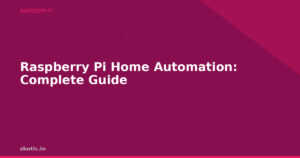 Raspberry Pi Home Automation: Complete Guide