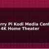 blog raspberry pi kodi media center build a 4k home theater 595019
