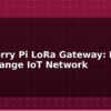 blog raspberry pi lora gateway build long range iot network 595134