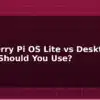 blog raspberry pi os lite vs desktop which should you use 595005