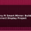 blog raspberry pi smart mirror build a magicmirror2 display project 594988