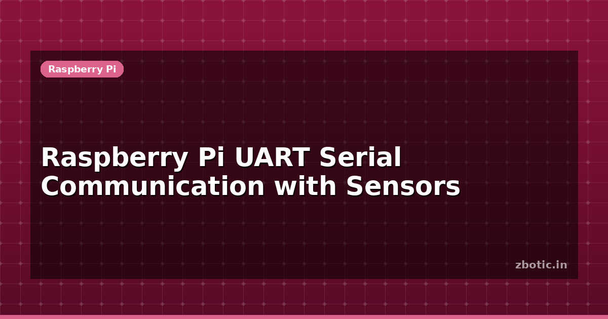 Raspberry Pi UART Serial Communication with Sensors - Zbotic