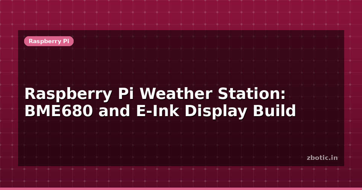Raspberry Pi Weather Station: BME680 and E-Ink Display Build - Zbotic