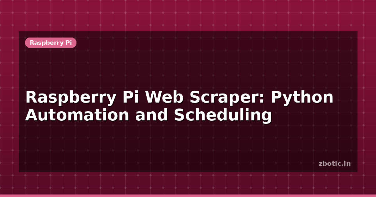 Raspberry Pi Web Scraper: Python Automation and Scheduling - Zbotic