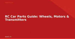 RC Car Parts Guide: Wheels, Motors & Transmitters