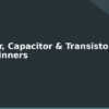 blog resistor capacitor transistor guide for beginners 594510