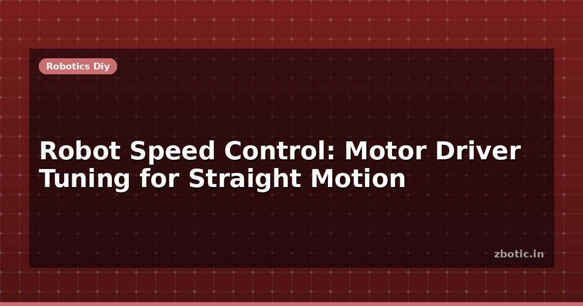Robot Speed Control: Motor Driver Tuning for Straight Motion - Zbotic