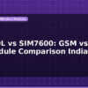 blog sim800l vs sim7600 gsm vs 4g lte module comparison india 596586