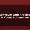 blog smart conveyor with arduino sorting count automation diy 597583