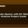 blog smart gate opener with dc motor ir remote arduino project guide 596920