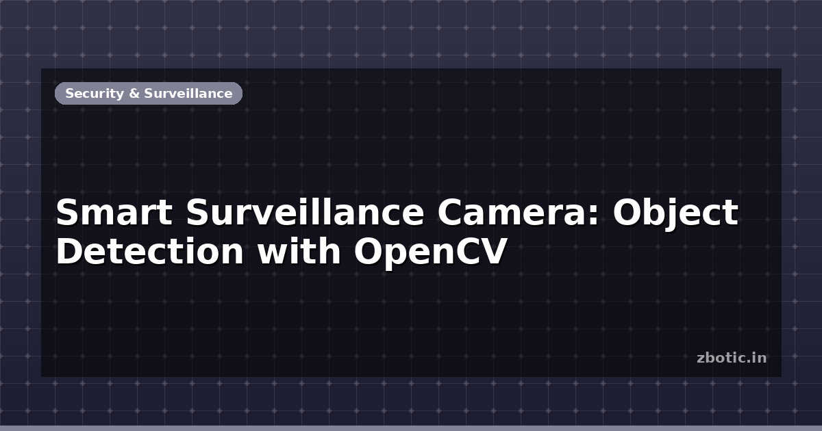 Smart Surveillance Camera: Object Detection with OpenCV - Zbotic