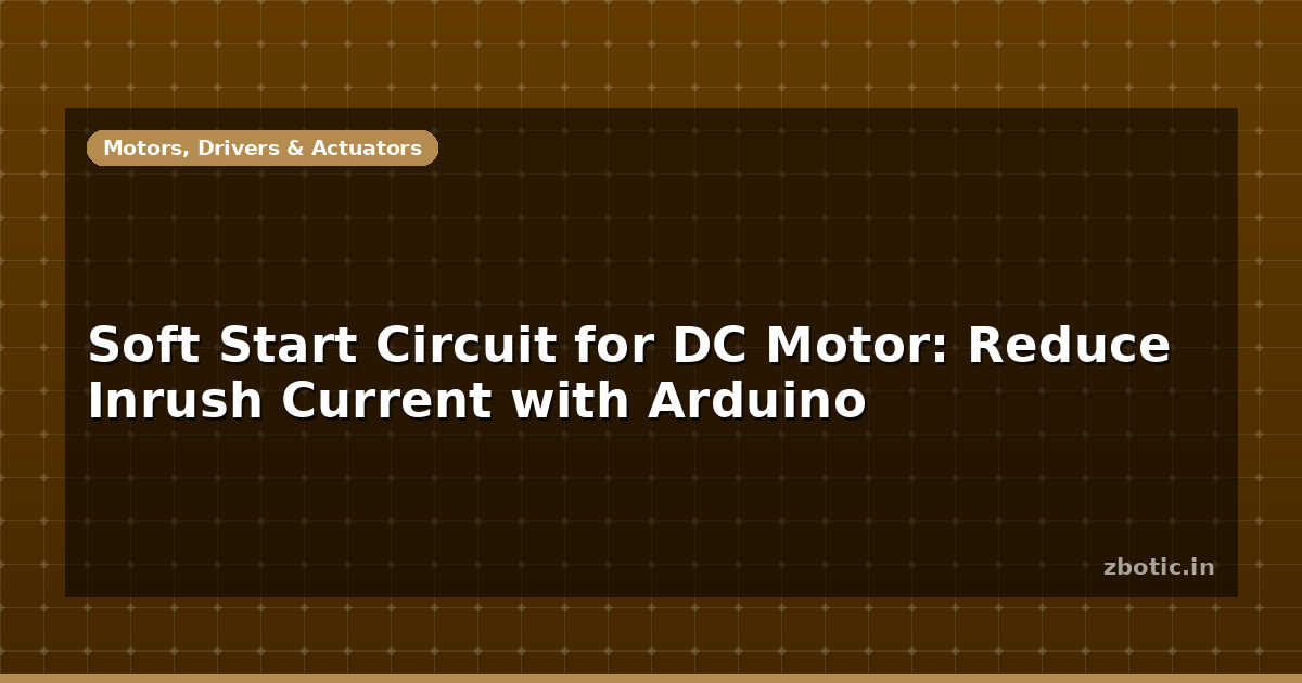 Soft Start Circuit for DC Motor: Reduce Inrush Current with - Zbotic